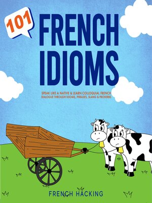 cover image of 101 French Idioms--Speak Like a Native & Learn Colloquial French Dialogue Through Idioms, Phrases, Slang & Proverbs